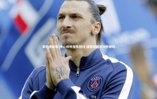 易胜博体育-核心战将强势回归 绿茵场再添决胜筹码