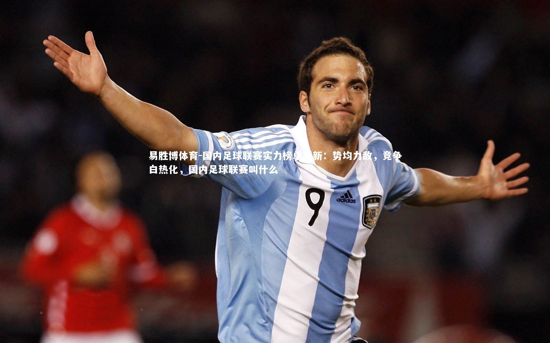 国内足球联赛实力榜单更新:势均力敌,竞争白热化,国内足球联赛叫什么