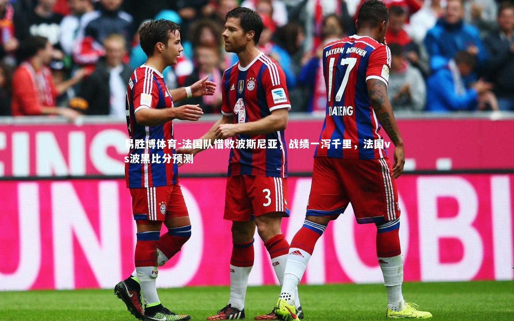法国队惜败波斯尼亚，战绩一泻千里，法国vs波黑比分预测