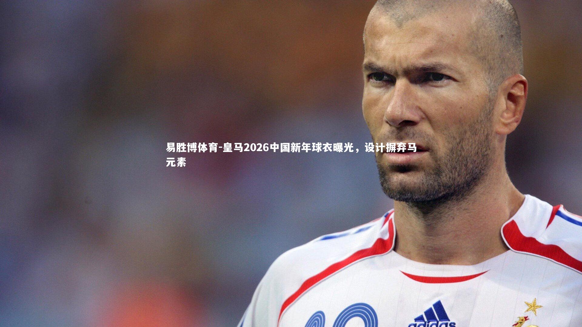 皇马2026中国新年球衣曝光，设计摒弃马元素