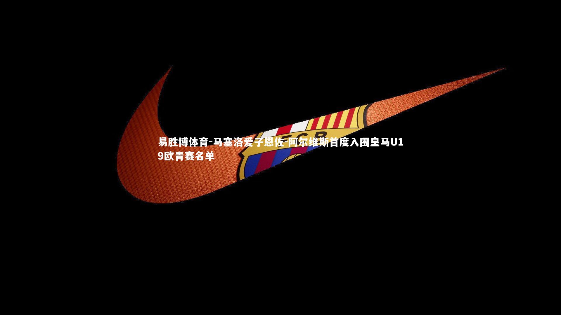 马塞洛爱子恩佐-阿尔维斯首度入围皇马U19欧青赛名单