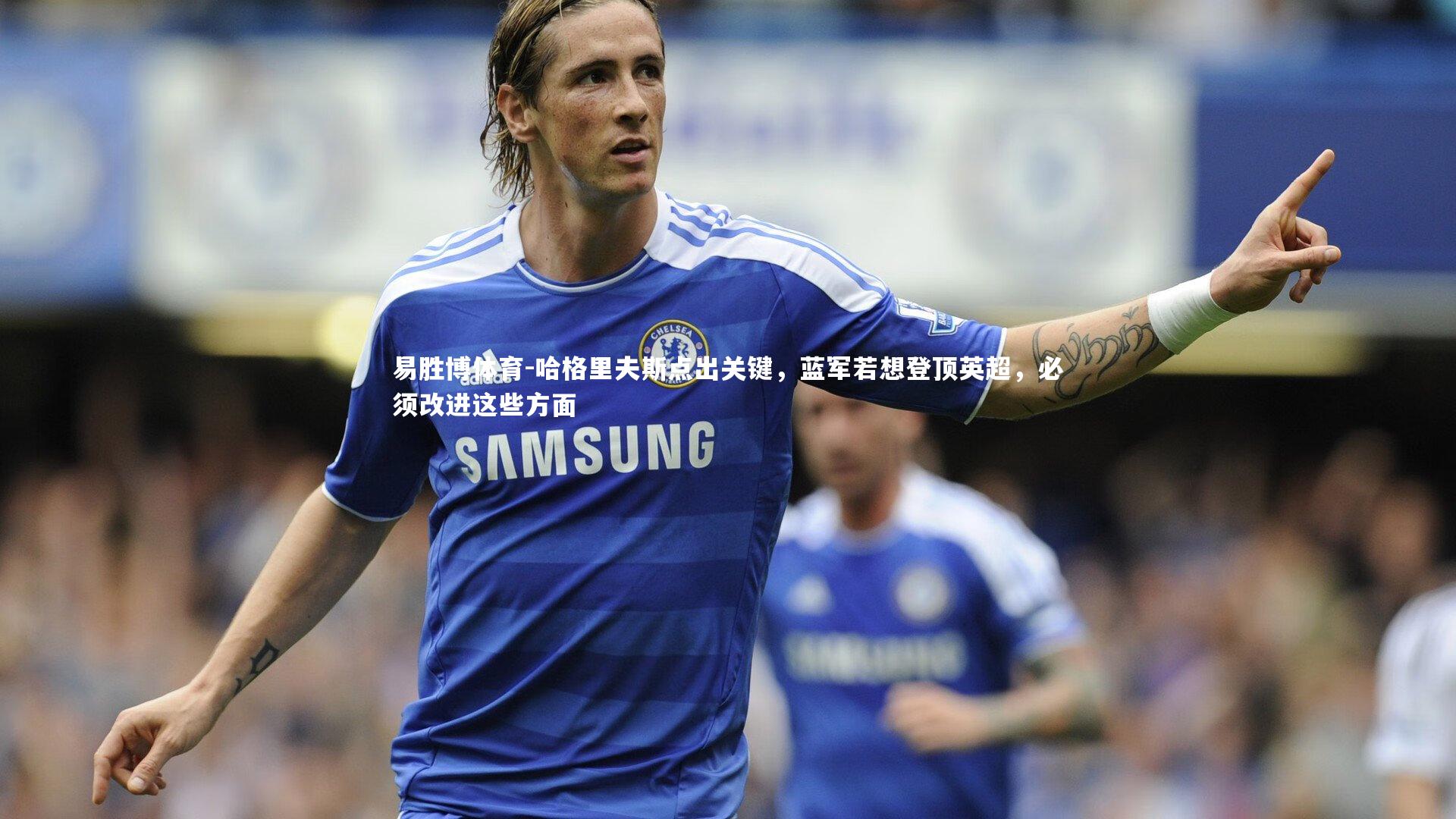 哈格里夫斯点出关键，蓝军若想登顶英超，必须改进这些方面